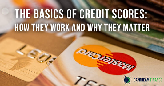 The Basics of Credit Scores: How They Work and Why They Matter